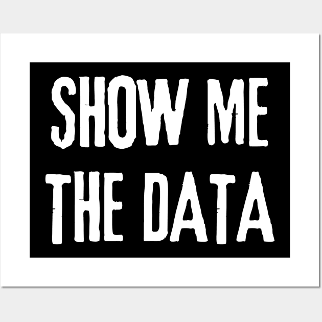 Show Me The Data - Statistics and Computer Science Wall Art by WaBastian